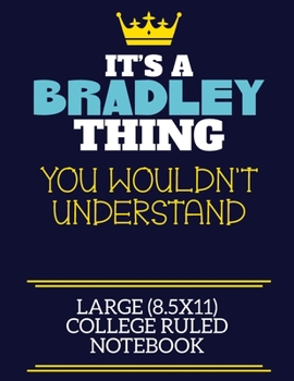 It's A Bradley Thing You Wouldn't Understand Large (8.5x11) College Ruled Notebook: A cute book to write in for any book lovers, doodle writers and budding authors!