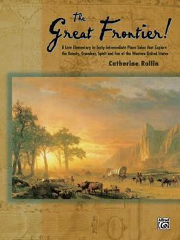 Paperback The Great Frontier!: 8 Late Elementary to Early Intermediate Piano Solos That Explore the Beauty, Grandeur, Spirit, and Fun of the Western United States Book