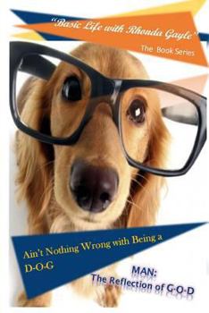 Paperback "Basic Life with Rhonda Gayle" Book Series: Ain't Nothing Wrong with Being a D-O-G: MAN: The REFLECTION of G-O-D Book