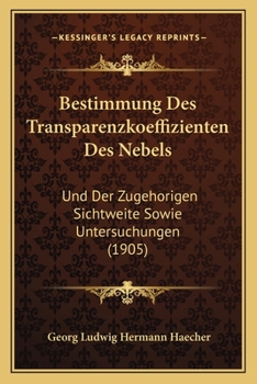 Bestimmung Des Transparenzkoeffizienten Des Nebels: Und Der Zugehorigen Sichtweite Sowie Untersuchungen (1905)