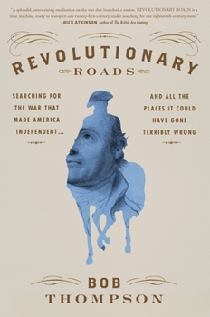 Hardcover Revolutionary Roads: Searching for the War That Made America Independent...and All the Places It Could Have Gone Terribly Wrong Book