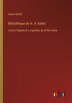 Paperback Bibliothèque de m. A.Vulliet: Livres a figures et a vignettes du XVIIIe siècle [French] Book