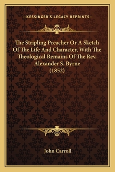 Paperback The Stripling Preacher Or A Sketch Of The Life And Character, With The Theological Remains Of The Rev. Alexander S. Byrne (1852) Book