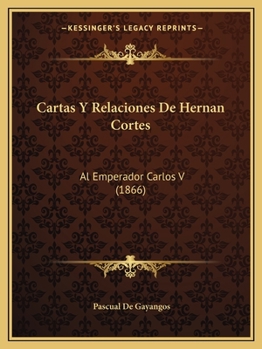 Paperback Cartas Y Relaciones De Hernan Cortes: Al Emperador Carlos V (1866) [Spanish] Book