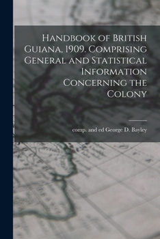 Paperback Handbook of British Guiana, 1909. Comprising General and Statistical Information Concerning the Colony Book