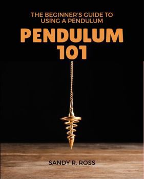 Hardcover Pendulum 101 - The Beginner's Guide to Using a Pendulum Book