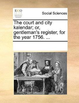 The court and city kalendar; or, gentleman's register, for the year 1756. ...