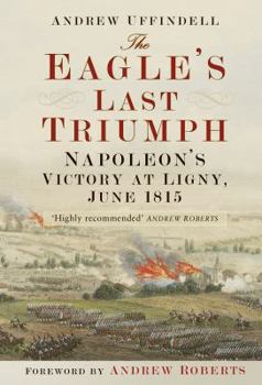 Paperback The Eagle's Last Triumph: Napoleon's Victory at Ligny, June 1815 Book