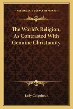 The World's Religion, as Contrasted With Genuine Christianity [microform]
