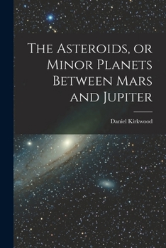 Paperback The Asteroids, or Minor Planets Between Mars and Jupiter Book