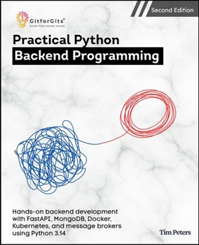 Paperback Practical Python Backend Programming, Second Edition: Hands-on backend development with FastAPI, MongoDB, Docker, Kubernetes, and message brokers using Python 3.14 Book