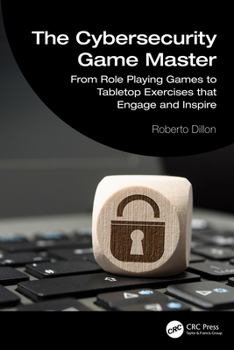 Paperback The Cybersecurity Game Master: From Role Playing Games to Tabletop Exercises that Engage and Inspire Book