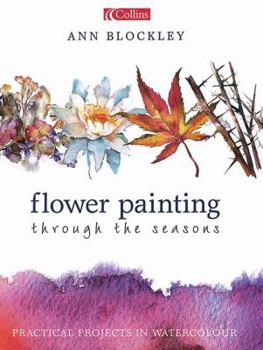 Hardcover Flower Painting Through the Seasons: Practical Projects in Watercolour Book