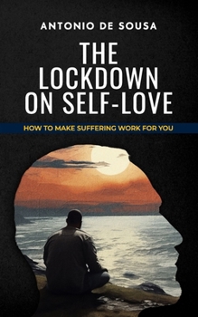 THE LOCKDOWN ON SELF-LOVE: How to make suffering work for you