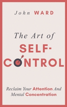 Paperback The Art of Self-Control: Reclaim Your Attention And Mental Concentration Book