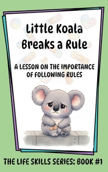 Little Koala Breaks a Rule: A Lesson on the Importance of Following Rules: A Lesson on the Importance of Following Rules