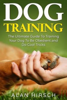 Paperback Dog Training: The Ultimate Guide to Training Your Dog to Be Obedient and Do Cool Tricks (Dog Training Books) Book