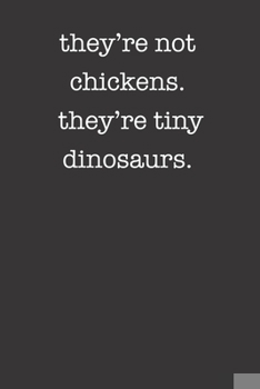 Paperback They're Not Chickens They're Tiny Dinosaurs Funny Sarcastic Style 120 Page Notebook Lined Journal For Lovers Of Chickens Book