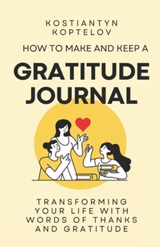 Paperback How to make and Keep a Gratitude Journal: Transforming Your Life with Words of Thanks and Gratitude Book