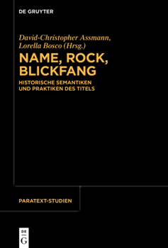 Name, Rock, Blickfang: Historische Semantiken Und Praktiken Des Titels (Paratext-Studien) (German Edition)