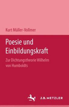 Poesie Und Einbildungskraft: Zur Dichtungstheorie Wilhelm Von Humboldts