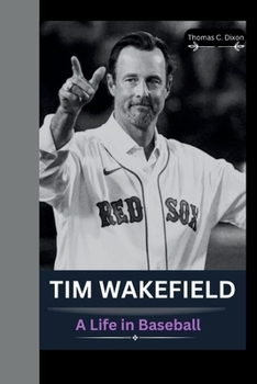 TIM WAKEFIELD: A Life in Baseball