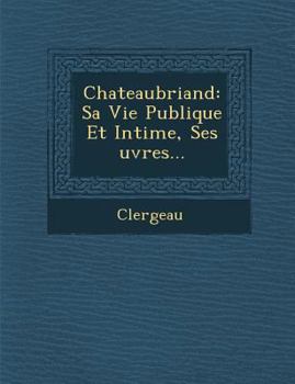 Paperback Chateaubriand: Sa Vie Publique Et Intime, Ses Uvres... [French] Book