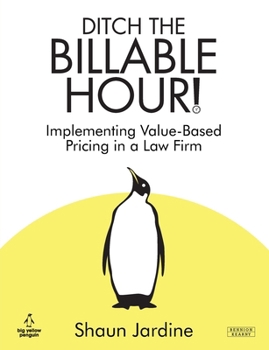 Paperback Ditch The Billable Hour! Implementing Value-Based Pricing in a Law Firm Book