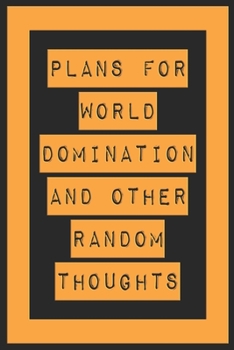 Plans For World Domination and Other Random Thoughts: Funny Office Notebook/Journal For Women/Men/Boss/Coworkers/Colleagues/Students: 6x9 inches, 100 ... lines for capturing your very best ideas!