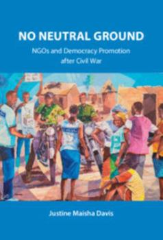No Neutral Ground: NGOs and Democracy Promotion After Civil War