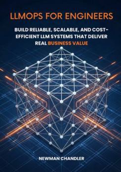 Paperback LLMOps for Engineers: Build Reliable, Scalable, and Cost-Efficient LLM Systems That Deliver Real Business Value Book
