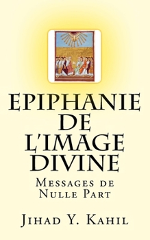 Paperback Epiphanie de l'Image Divine: Messages de Nulle Part [French] Book