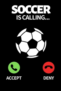Soccer Is Calling...: Funny Soccer Notebook/Journal (6” X 9”) Great Soccer Players Gifts Ideas For Birthday Or Christmas