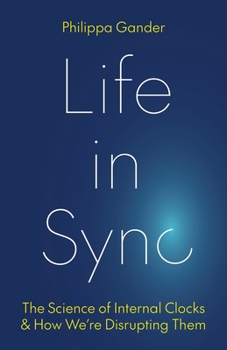 Hardcover Life in Sync: The Science of Internal Clocks and How We're Disrupting Them Book
