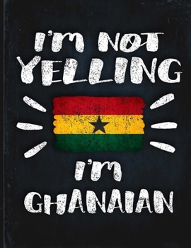 I'm Not Yelling I'm Ghanaian: Funny Sarcastic Personalized Gift for Coworker Friend from Ghana  Planner Daily Weekly Monthly Undated Calendar Organizer Journal