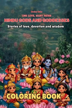Hindu Gods and Goddesses Coloring Book: Stories of Love, Devotion and Wisdom for Young Minds (One Love, Many Paths)