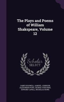 Plays and Poems. With the Corrections and Illus. by Various Commentators: Comprehending a Life of the Poet, and an Enlarged History of the Stage; Volume 12