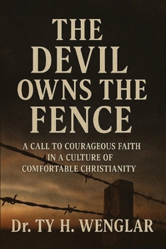 The Devil Owns the Fence: A Call to Courageous Faith in a Culture of Comfortable Christianity