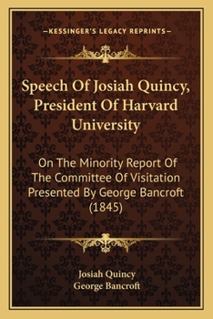 Paperback Speech Of Josiah Quincy, President Of Harvard University: On The Minority Report Of The Committee Of Visitation Presented By George Bancroft (1845) Book