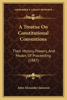 Paperback A Treatise On Constitutional Conventions: Their History, Powers, And Modes Of Proceeding (1887) Book