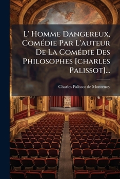 Paperback L' Homme Dangereux, Comédie Par l'Auteur de la Comédie Des Philosophes [charles Palissot]... [French] Book