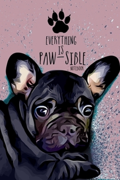 Notebook - everything is paw-sible: Journal | Notebook with cute little french bulldog | Notebook dog cover | diary | goal notebook | poem journal | dot grid, dotted | 6"x9" | 120 Pages |