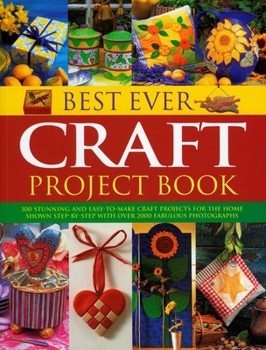 Paperback Best Ever Craft Project Book: 300 Stunning and Easy-To-Make Craft Projects for the Home Shown Step-By-Step with Over 2000 Fabulous Photographs Book