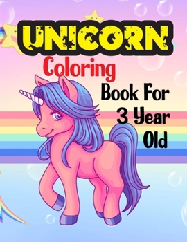 Unicorn Coloring Book For 3 Year Old: Dreaming and Loving Unicorn for Kid boys and girls 3 years old! Lots of fun and unique illustration design for ... Coloring your kids!