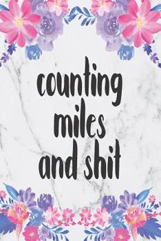 Counting Miles And Shit: A Vehicle Journal To Record Your Miles