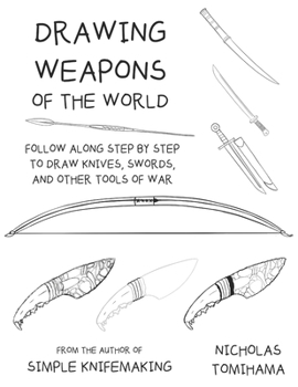 Paperback Drawing Weapons of the World: Follow Along Step By Step to Draw Knives, Swords. and Other Tools of War Book