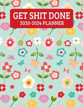 Paperback Get Shit Done 2020-2024: Flowers Monthly Planner - 60 Month Calendar Planner Diary for 5 Years For Women - Funny Naughty Cheeky Swear Curse Wor Book