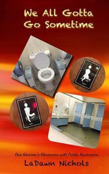 Paperback We All Gotta Go Sometime: One Woman's Obsession with Public Restrooms Book