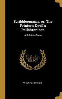 Hardcover Scribbleomania, or, The Printer's Devil's Polichronicon: A Sublime Poem Book