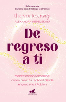 Paperback de Regreso a Ti: Manifestación Femenina: Cómo Crear Tu Realidad Desde El Gozo Y La Intuición / Return to You: Feminine Manifestation [Spanish] Book